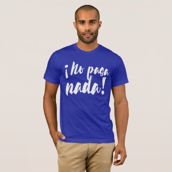 ¡no Pasa Nada! T-shirt by JBB926 at Zazzle