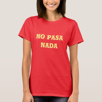 No Pasa Nada Women's Basic T-shirt by BeansandChrome at Zazzle