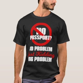 No Passport No Problem Just Kidding Big T-Shirt