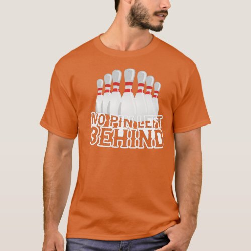 No pin left behind  skittles bowling  T_Shirt