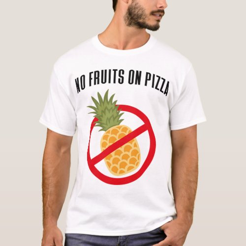 No Pineapple Fruits on Pizza Hawaii  T_Shirt
