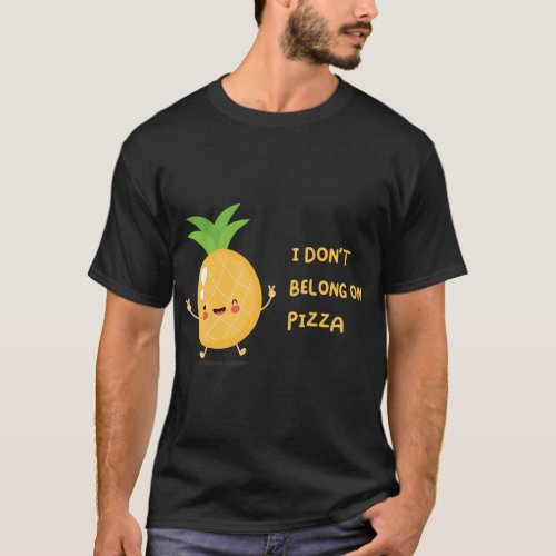 No Pineapple on Pizza I Don t Belong On Pizza T_Shirt