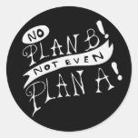 No Plan B Not Even Plan A Classic Round Sticker