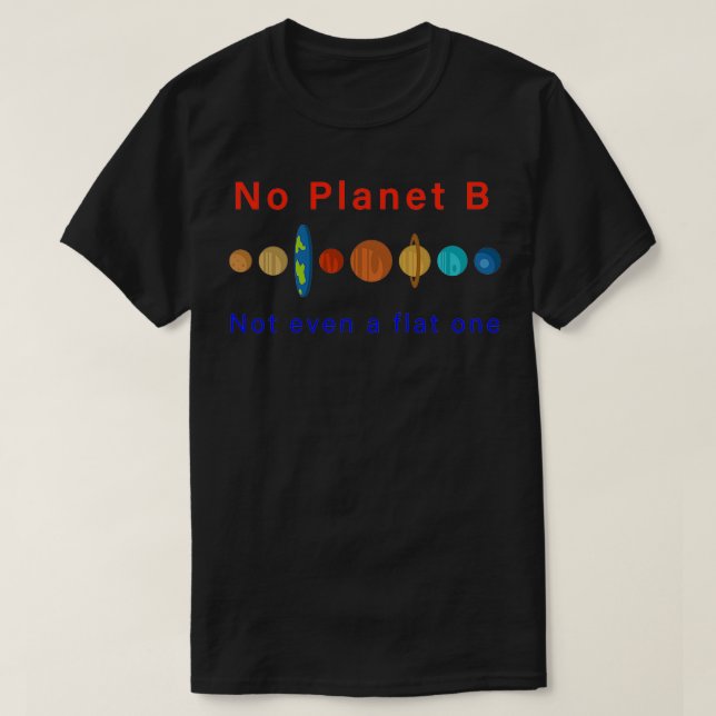 No Planet B Not Even A Flat One T-Shirt (Design Front)