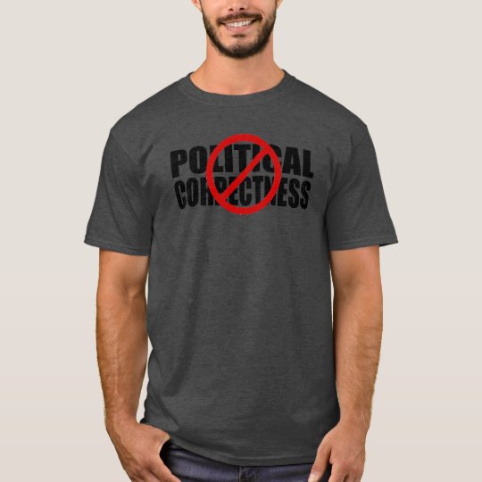 No Political Correctness T-Shirt | Zazzle.com