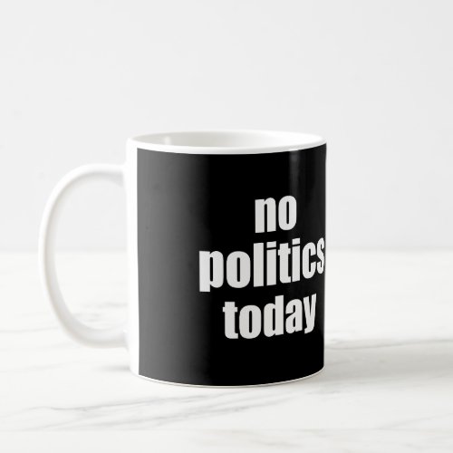 No Politics Today Coffee Mug