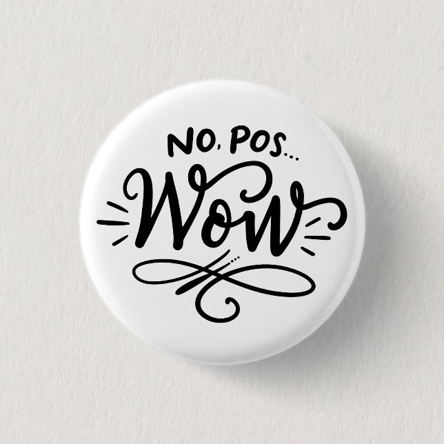 No, Pos...Wow, hand lettered design Button (Front)