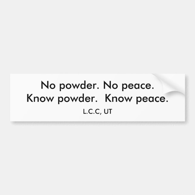 No powder. No peace.Know powder.  Know peace. Bumper Sticker (Front)