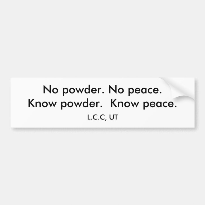 No powder. No peace.Know powder.  Know peace. Bumper Sticker