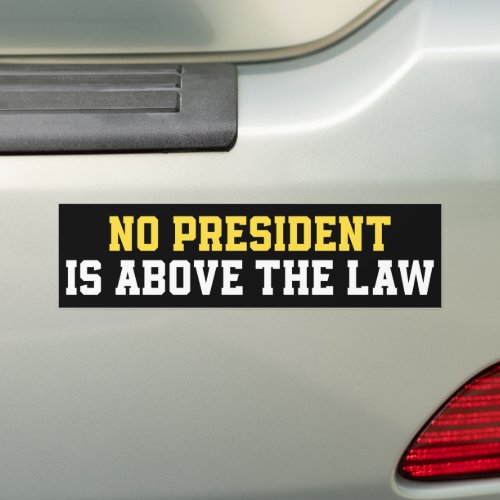 No President Is Above The Law Bumper Sticker
