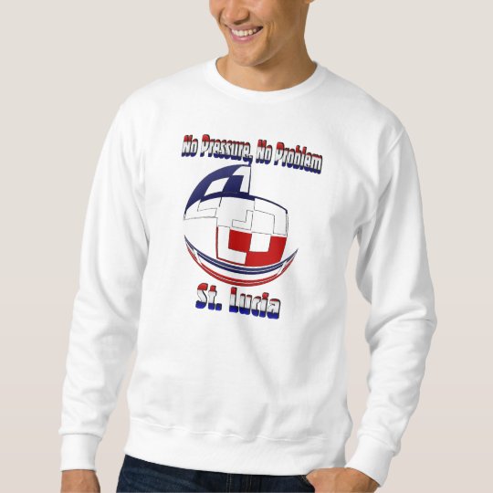 No Pressure No Problem st Lucia Sweatshirt