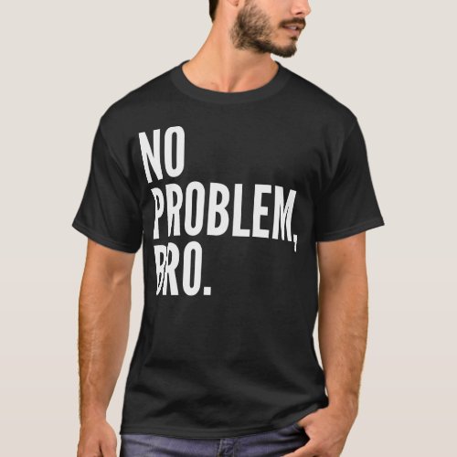 No Problem Bro Shirt Dark