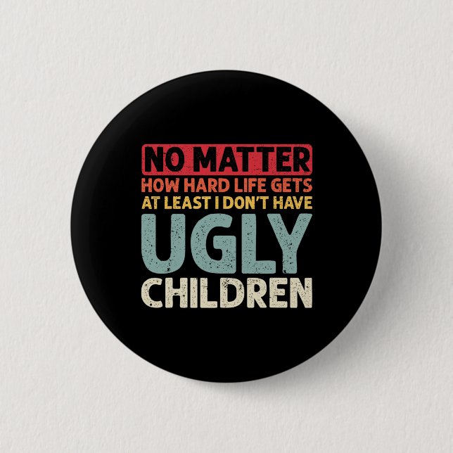 No Problem How Hard Life Gets At Least No Ugly Chi Button (Front)