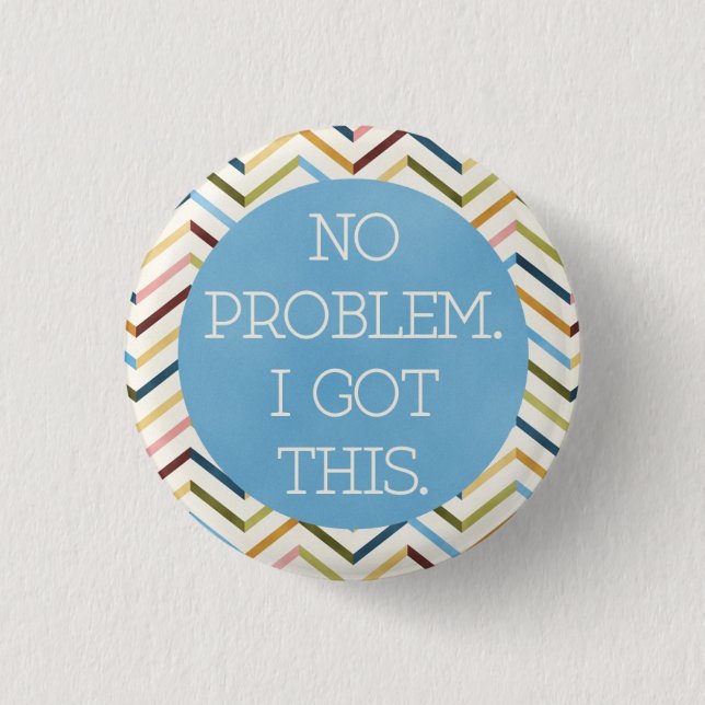 No problem. I Got This. Round Button. Pinback Button (Front)