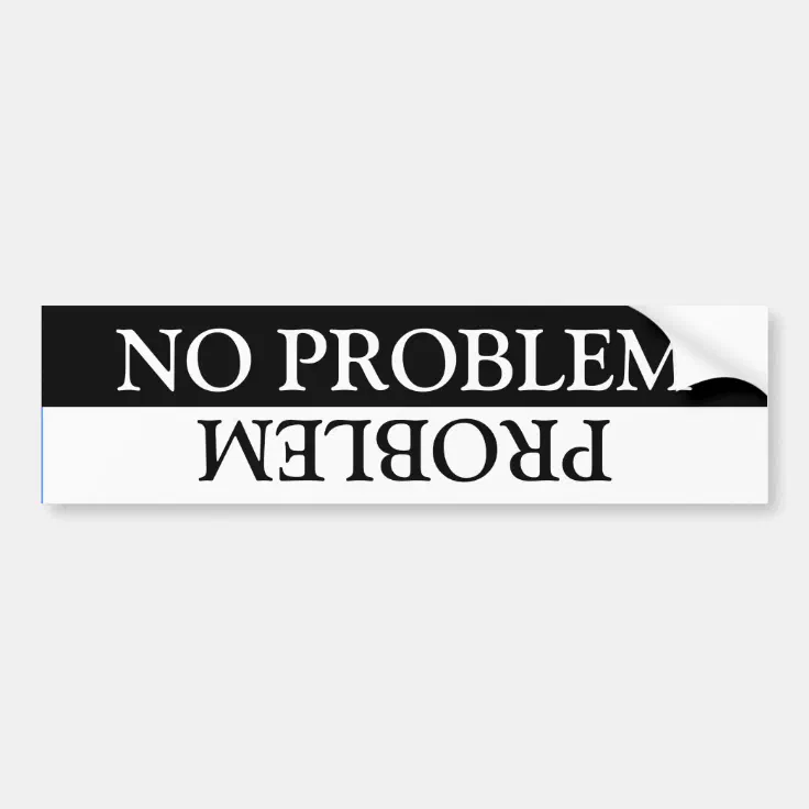 No Problem/Problem Bumper Sticker | Zazzle