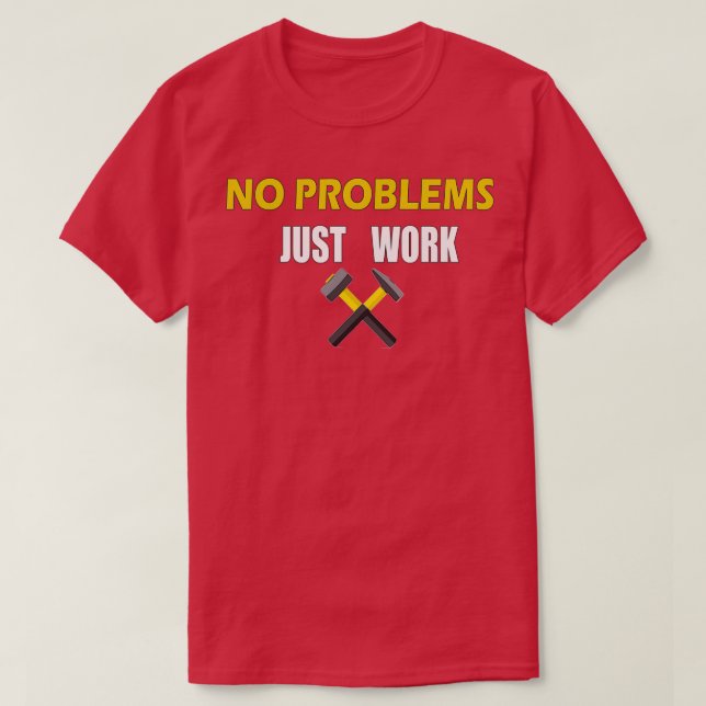 NO PROBLEMS JUST WORK T T-Shirt (Design Front)