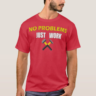 NO PROBLEMS JUST WORK T T-Shirt