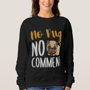 No Pug No Comment Classic T-Shirt 135 Sweatshirt