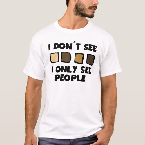No Racism_ I dont See Color Only People T_Shirt