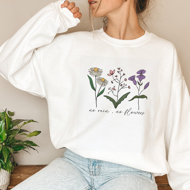No Rain, No Flower Wildflower Sweatshirt | Zazzle