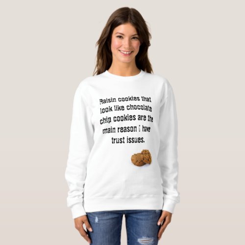 No raisin funny chocolate chip cookie sweatshirt