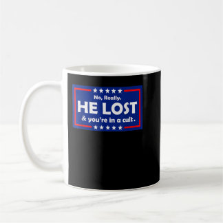 No Really He Lost & You're In A Cult  Coffee Mug