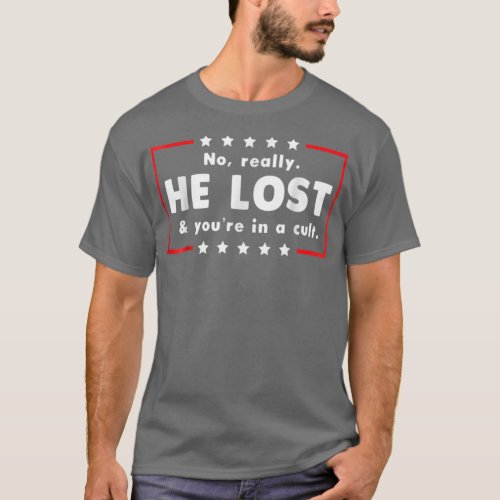 No Really He Lost  Youre In A Cult  T_Shirt