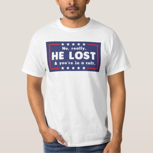 No really He lost  youre in a cult T_Shirt