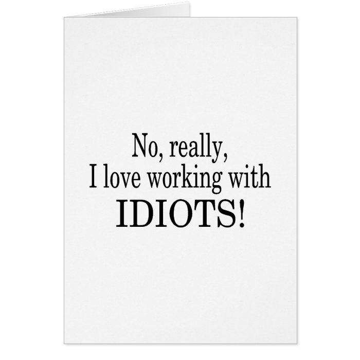 No Really I Love Working With Idiots Cards