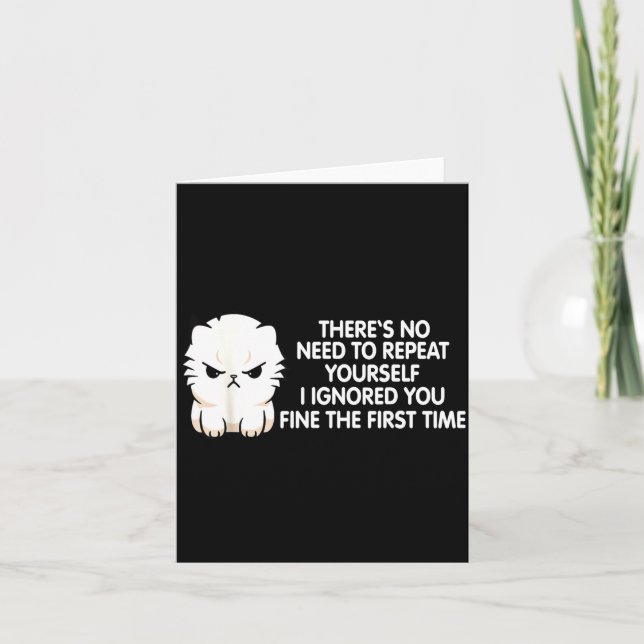 No Repeat Yourself I Ignored You Funny Cat Saying  Card (Front)