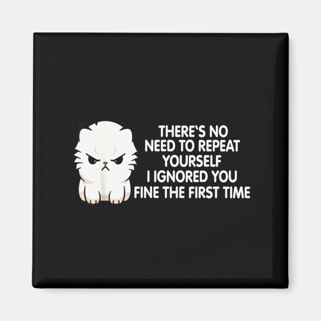 No Repeat Yourself I Ignored You Funny Cat Saying  Magnet (Front)