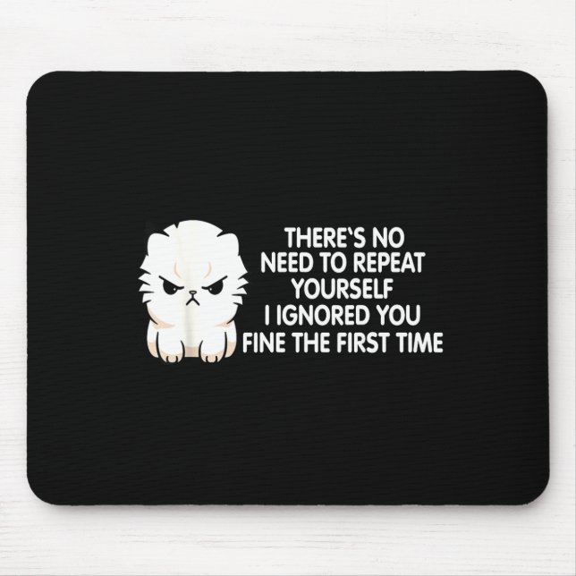 No Repeat Yourself I Ignored You Funny Cat Saying  Mouse Pad (Front)