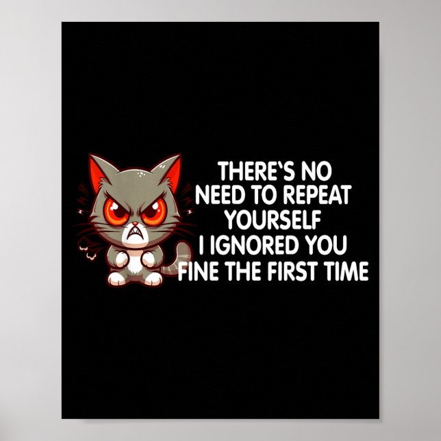No Repeat Yourself I Ignored You Funny Cat Saying  Poster (Front)