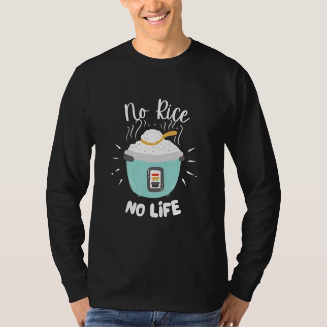 No Rice No Life   Rice Chinese Asian Food Got Rice T-Shirt (Front)