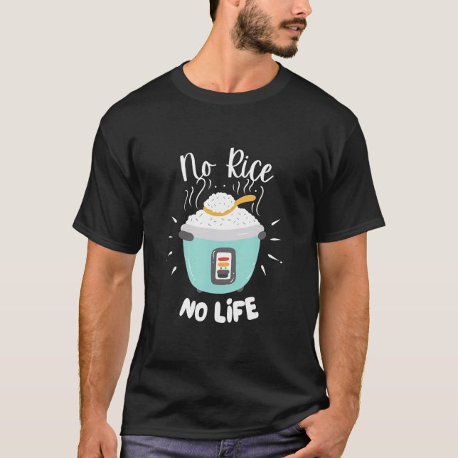 No Rice No Life   Rice Chinese Asian Food Got Rice T-Shirt (Front)