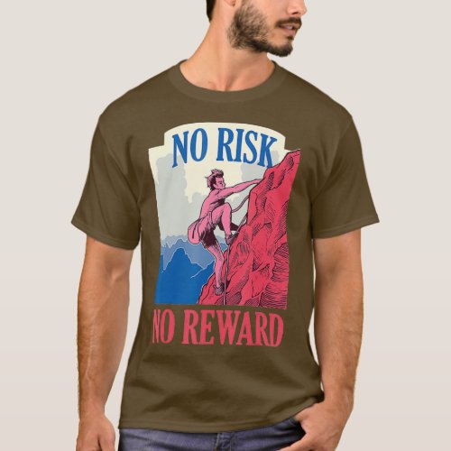 No Risk No Reward Climbing Bouldering Free Climbin T_Shirt