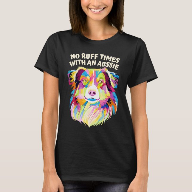 No Ruff Times with an Aussie  Australian Shepherd  T-Shirt (Front)