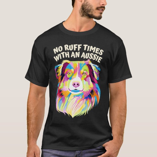 No Ruff Times with an Aussie  Australian Shepherd  T-Shirt (Front)
