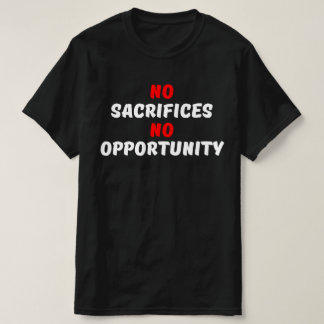 NO SACRIFICES NO OPPORTUNITY T-Shirt
