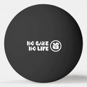 NO SAKE NO LIFE PING PONG BALL
