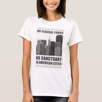 No Sanctuary Cities T-shirt by politix at Zazzle