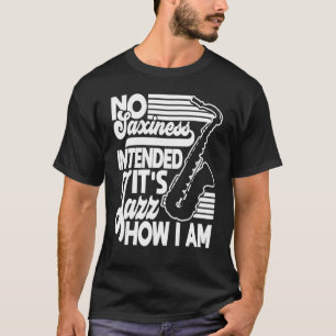 No Saxiness Intended Jazz How I Am Saxophone Saxop T-Shirt