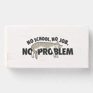 No school. No job. No problem. Wooden Box Sign