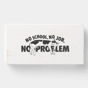No school. No job. No problem. Wooden Box Sign