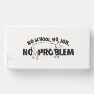 No school. No job. No problem. Wooden Box Sign