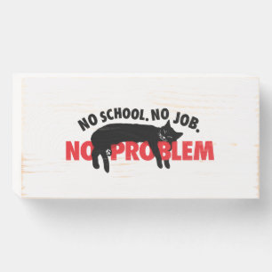No school. No job. No problem. Wooden Box Sign