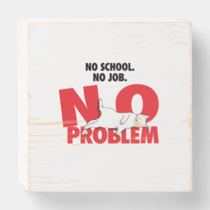 No school. No job. No problem. Wooden Box Sign