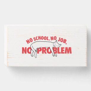 No school. No job. No problem. Wooden Box Sign
