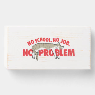 No school. No job. No problem. Wooden Box Sign