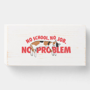 No school. No job. No problem. Wooden Box Sign